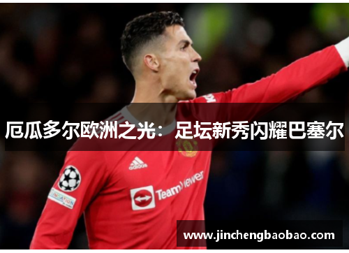 厄瓜多尔欧洲之光：足坛新秀闪耀巴塞尔